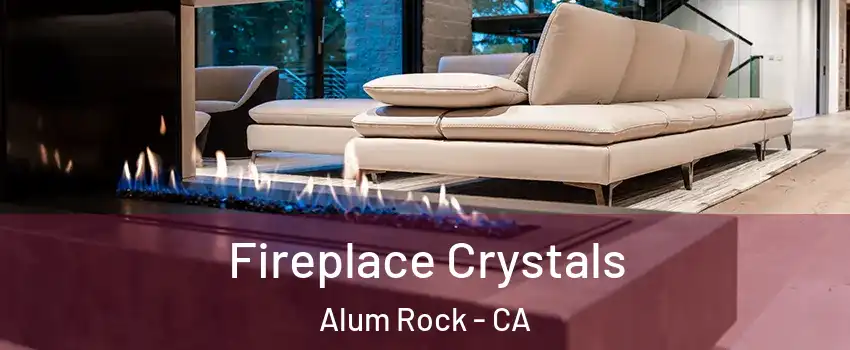  Fireplace Crystals Alum Rock - CA