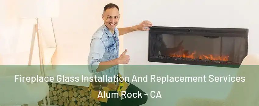  Fireplace Glass Installation And Replacement Services Alum Rock - CA