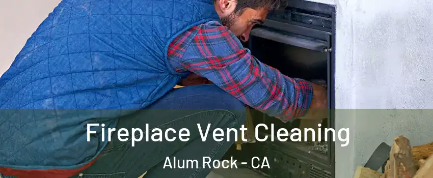  Fireplace Vent Cleaning Alum Rock - CA