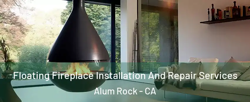  Floating Fireplace Installation And Repair Services Alum Rock - CA