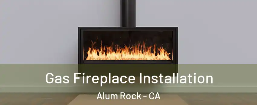  Gas Fireplace Installation Alum Rock - CA