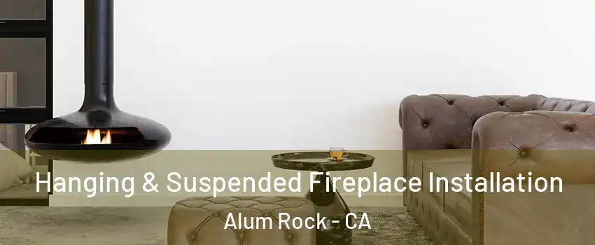  Hanging & Suspended Fireplace Installation Alum Rock - CA