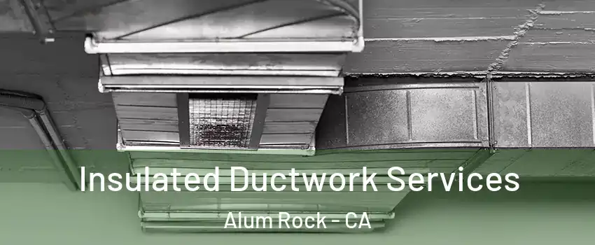  Insulated Ductwork Services Alum Rock - CA