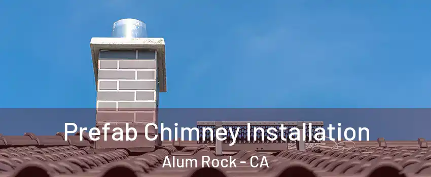  Prefab Chimney Installation Alum Rock - CA