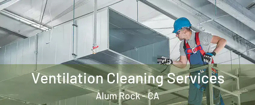  Ventilation Cleaning Services Alum Rock - CA