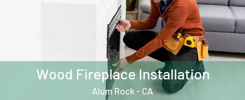  Wood Fireplace Installation Alum Rock - CA